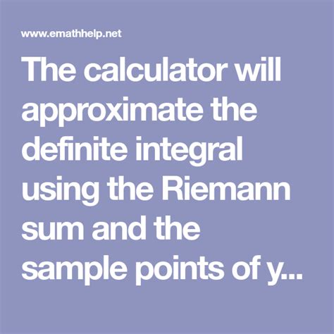 The calculator will approximate the definite integral using the Riemann sum and the sample ...