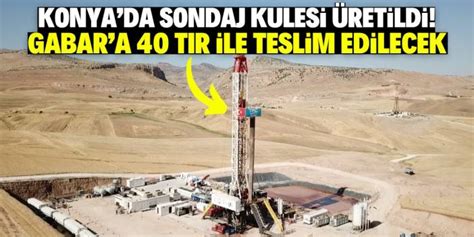 Konya Da Yerli Ve Milli Sondaj Kulesi Retildi Gabar A Monte Edilecek