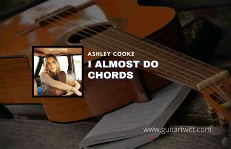 I Almost Do Chords By Ashley Cooke Guitartwitt