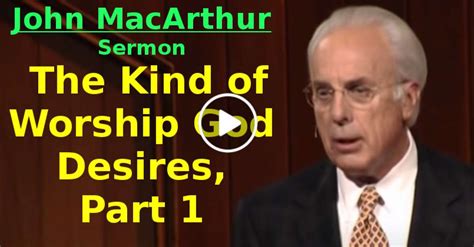 John Macarthur The Kind Of Worship God Desires Part 1 Selected