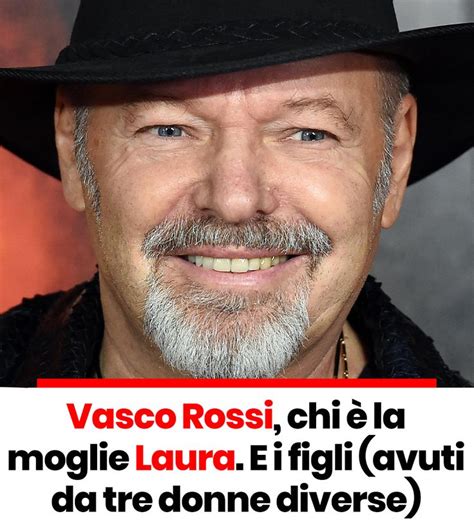 Vasco Rossi Chi La Moglie Laura E I Figli Avuti Da Tre Donne