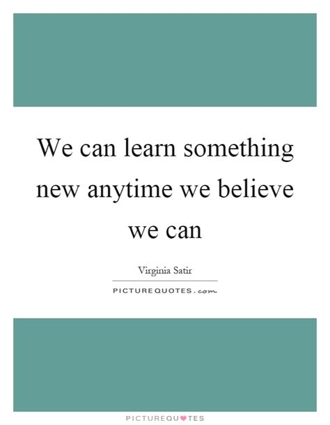 We Can Learn Something New Anytime We Believe We Can Picture Quotes