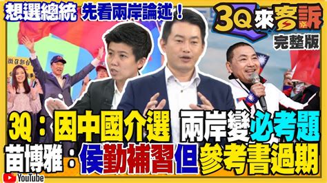 【3q來客訴】郭台銘＋侯友宜兩岸論述大解析！3q：因中國介選 兩岸議題變總統大選必考題！苗博雅：侯友誼勤補習但參考書過期！ Youtube