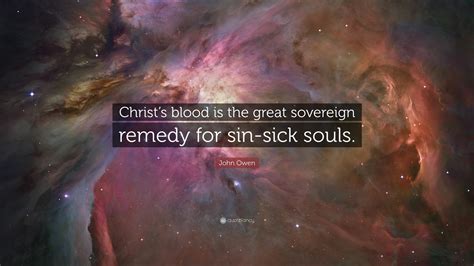 John Owen Quote Christs Blood Is The Great Sovereign Remedy For Sin