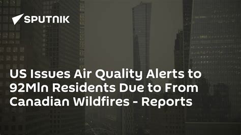 Us Issues Air Quality Alerts To 92mln Residents Due To From Canadian