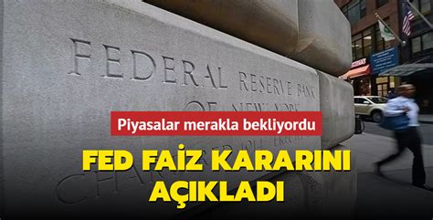 Fed faiz kararını açıkladı Piyasalar merakla bekliyordu