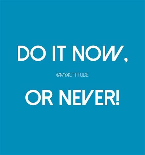 Now Or Never Quotes. QuotesGram