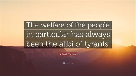 Albert Camus Quote The Welfare Of The People In Particular Has Always