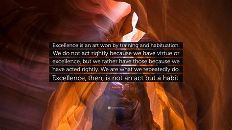 Aristotle Quote “excellence Is An Art Won By Training And Habituation We Do Not Act Rightly