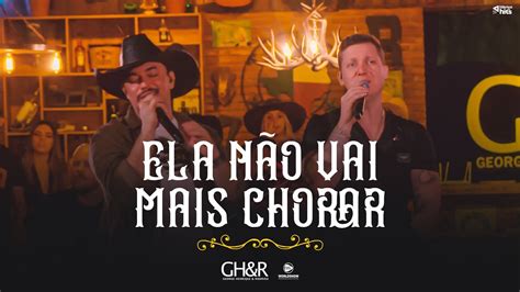 George Henrique E Rodrigo Ela Não Vai Mais Chorar Clipe Oficial Youtube