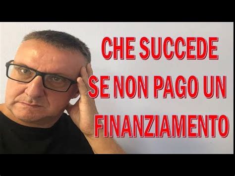 Cosa Succede Se Non Pago Un Finanziamento Youtube