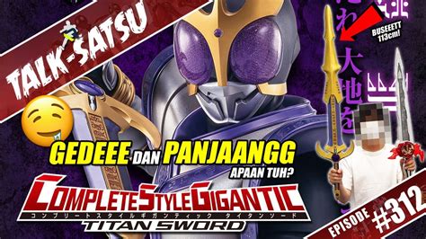 Talk Satsu 312 Gede Dan Panjang Ini Dia Complete Style Gigantic Titan Sword Kamen Rider