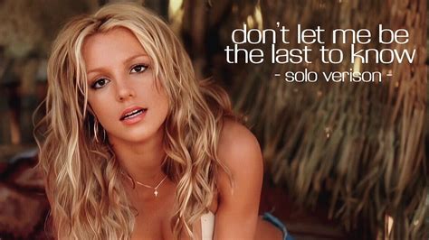 Britney Spears Don T Let Me Be The Last To Know Solo Version No