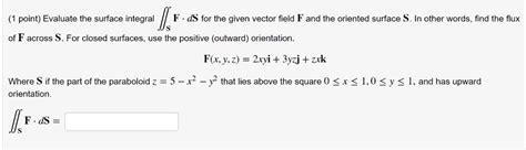 Point Evaluate The Surface Integral F Ds For The Given Vector Field F