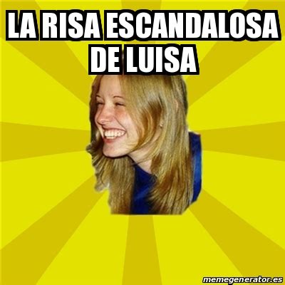 Meme Trologirl La Risa Escandalosa De Luisa 29149567