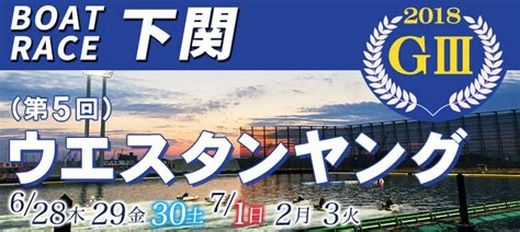 【競艇予想｜下関】g3ウエスタンヤング準優勝戦日（7月2日）激戦必至です！！