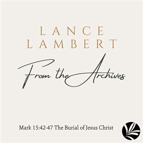 Mark 15 42 47 The Burial Of Christ Lance Lambert Ministries