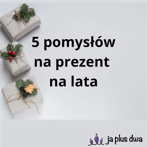 Pomys W Na Prezent Kt Ry Pos U Y Przez Lata Ja Plus Dwa Blog