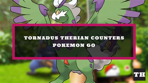 Tornadus Therian Weakness And Raid Counters In Pokemon Go 2022 Try