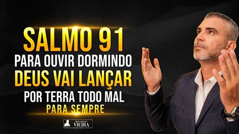 Salmo Para Ouvir Dormindo Deus Vai Lan Ar Por Terra Todo Mal Para