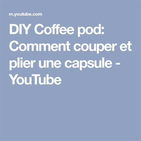 Diy Coffee Pod Comment Couper Et Plier Une Capsule Youtube Comment