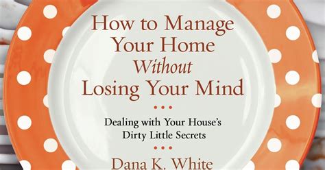 How To Manage Your Home Without Losing Your Mind By Dana K White — She