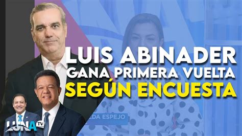 Encuesta Muestra A Luis Abinader Encabezando Las Votaciones Del 2024