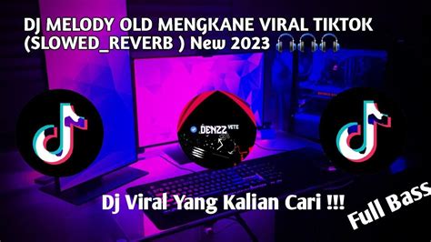 Dj Melody Old Mengkane Viral Tiktok Slowedreverb New 2023 Youtube