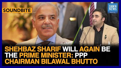 Shehbaz Sharif Will Again Be The Prime Minister Bilawal Bhutto Dawn