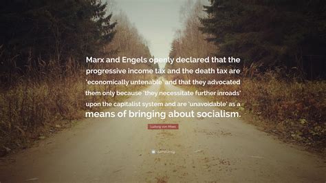 Ludwig von Mises Quote: “Marx and Engels openly declared that the progressive income tax and the