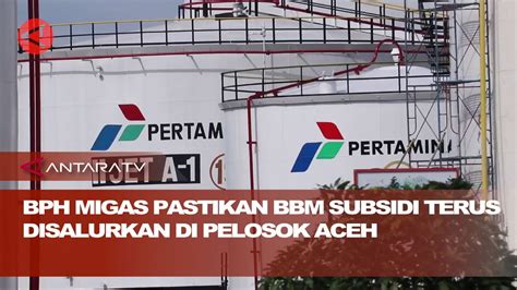 Bph Migas Pastikan Bbm Subsidi Terus Disalurkan Di Pelosok Aceh Youtube