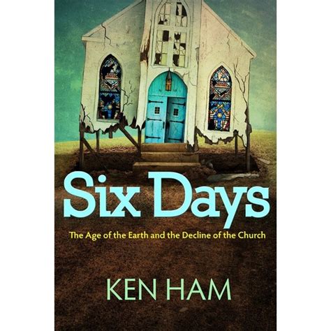 Six Days The Age Of The Earth And Decline Of The Church By Ken Ham