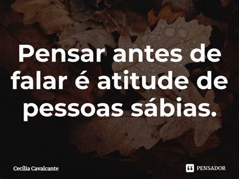 Pensar Antes De Falar é Atitude De Cecília Cavalcante Pensador