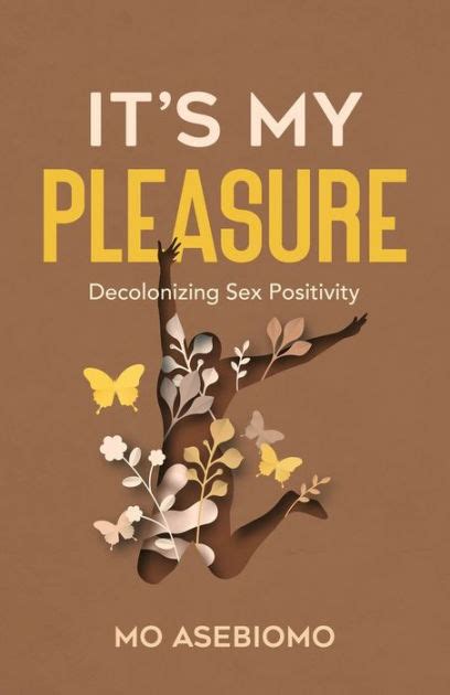 Its My Pleasure Decolonizing Sex Positivity By Mo Asebiomo Paperback