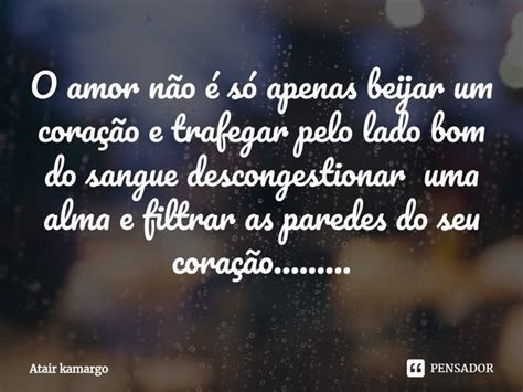 ⁠o Amor Não é Só Apenas Beijar Um Atair Kamargo Pensador