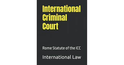 International Criminal Court Rome Statute Of The Icc By International Law