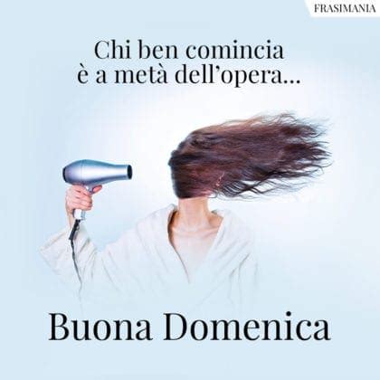 Chi ben comincia è a metà dellopera Buona Domenica buona domenica