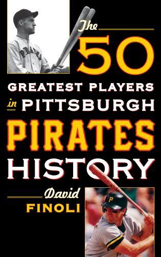 The 50 Greatest Players in Pittsburgh Pirates History - 9781442258709