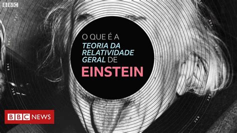 O Que A Teoria Da Relatividade Geral De Einstein Bbc News Brasil