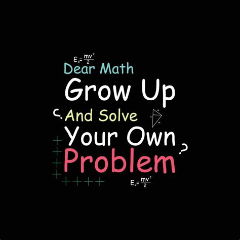 Dear Math Grow Up And Solve Your Problem T Shirt Design 27863082 Vector