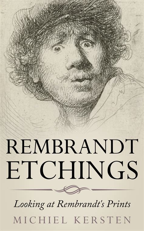 Rembrandt Etchings – Looking at Rembrandt’s Prints by Michiel Kersten