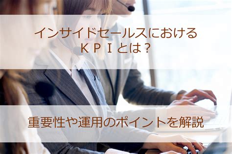 インサイドセールスにおけるkpiとは？重要性や運用のポイントを解説 セールスマーケティングサービス｜パーソルビジネスプロセスデザイン