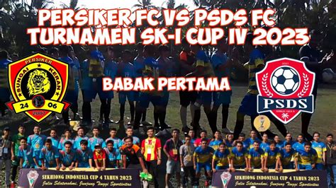 Babak Pertama Persiker Fc Vs Psds Fc Di Turnamen Sk I Cup Iv