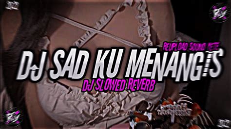 Dj Sad Ku Menangis Ingin Rasanya Slowed Reverb Reupload Sound Yete