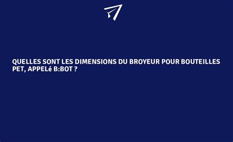 Quelles Sont Les Dimensions Du Broyeur Pour Bouteilles Pet Appel B