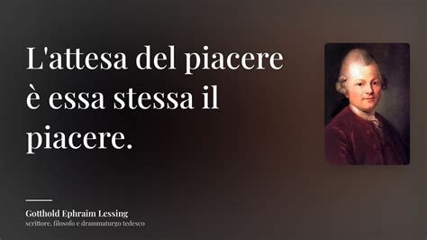 Gotthold Ephraim Lessing frase L attesa del piacere è essa stessa il