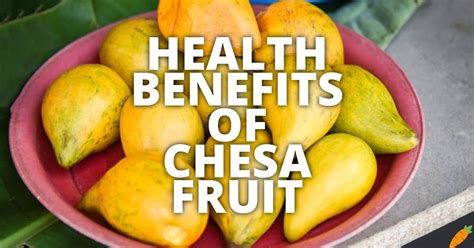 19 Potential Health Benefits Of Chesa Fruit