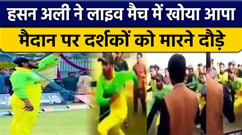 Hasan Ali ने Live Match में खोया आपा दर्शकों ने उकसाया तो मारने दौड़े वनइंडिया हिंदी Cricket