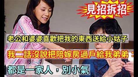 老公和婆婆喜歡把我的東西送給小姑子，我二話沒說把陪嫁房過戶給我弟弟：都是一家人，別小氣婆媳知道 Youtube