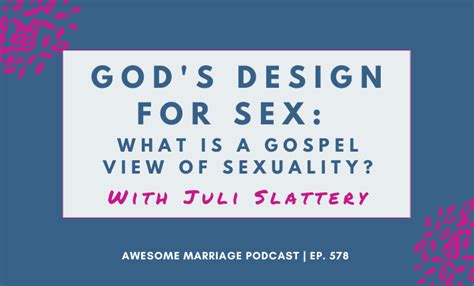 Gods Design For Sex What Is A Gospel View Of Sexuality With Dr Juli